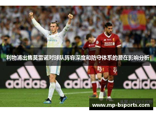 利物浦出售莫雷诺对球队阵容深度和防守体系的潜在影响分析