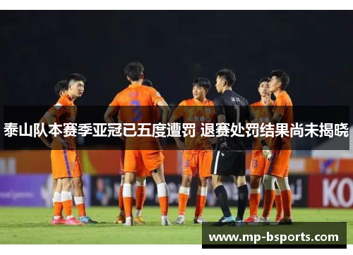泰山队本赛季亚冠已五度遭罚 退赛处罚结果尚未揭晓