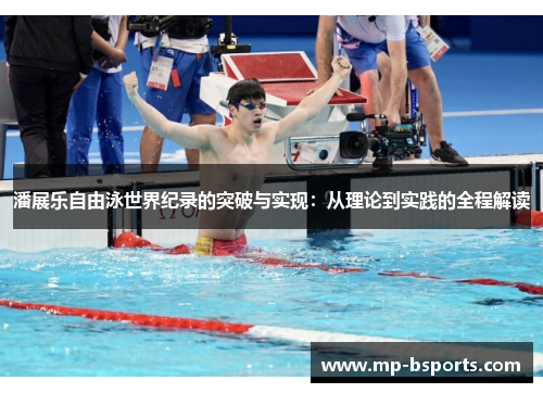 潘展乐自由泳世界纪录的突破与实现：从理论到实践的全程解读