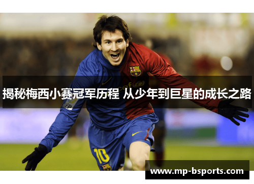 揭秘梅西小赛冠军历程 从少年到巨星的成长之路