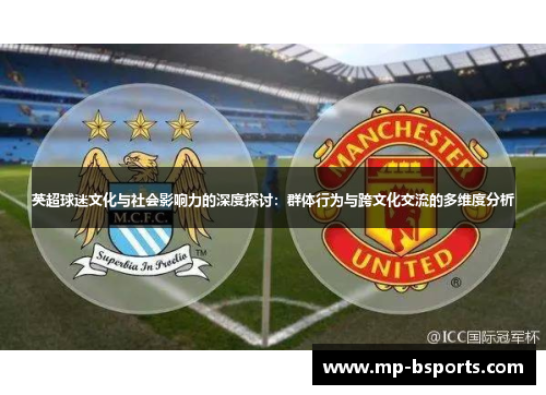 英超球迷文化与社会影响力的深度探讨：群体行为与跨文化交流的多维度分析